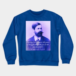 Sigmund Freud portrait and quote: One day, in retrospect, the years of struggle will strike you as the most beautiful. Crewneck Sweatshirt